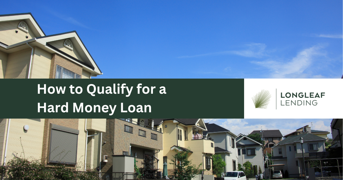 How to Qualify for a Hard Money Loan with Longleaf Lending