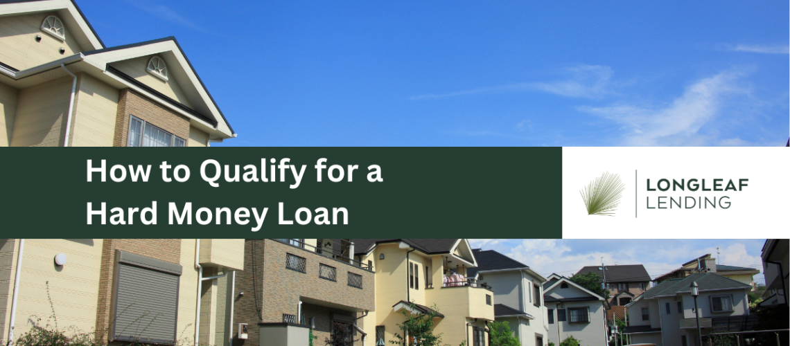 how to qualify for a hard money loan with longleaf lending